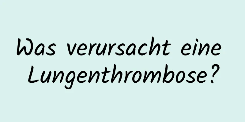 Was verursacht eine Lungenthrombose?