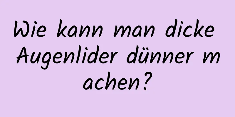 Wie kann man dicke Augenlider dünner machen?