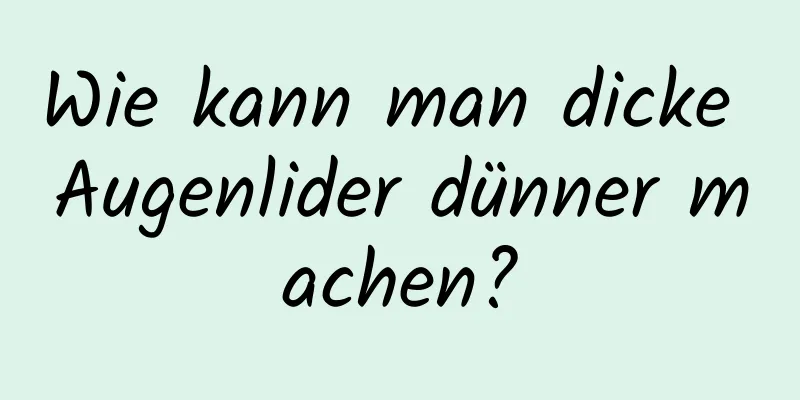 Wie kann man dicke Augenlider dünner machen?