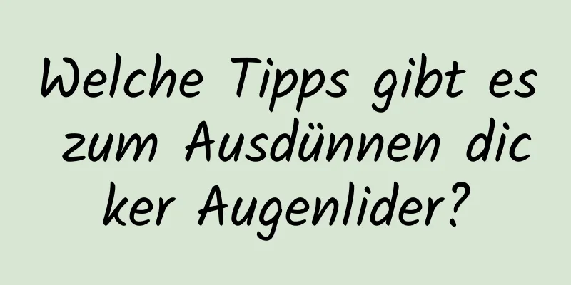 Welche Tipps gibt es zum Ausdünnen dicker Augenlider?