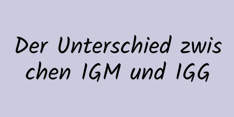 Der Unterschied zwischen IGM und IGG