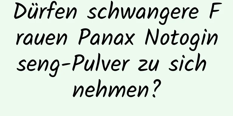Dürfen schwangere Frauen Panax Notoginseng-Pulver zu sich nehmen?