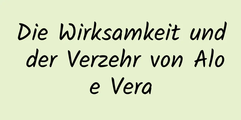 Die Wirksamkeit und der Verzehr von Aloe Vera