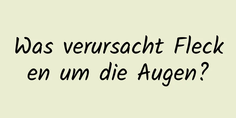 Was verursacht Flecken um die Augen?