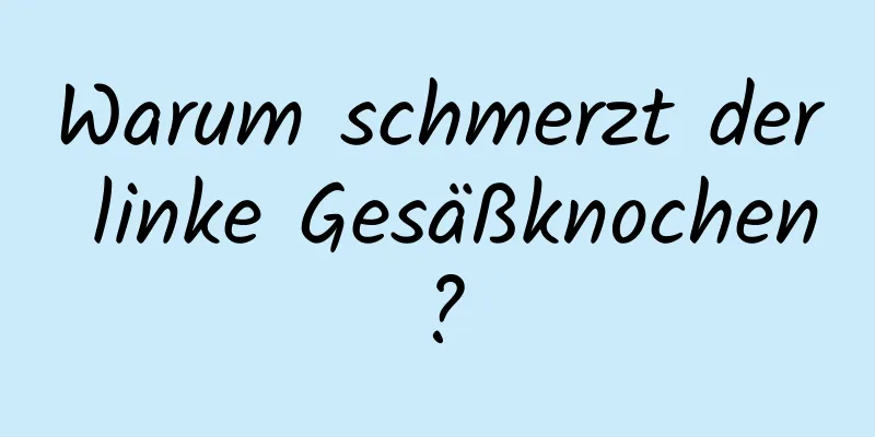 Warum schmerzt der linke Gesäßknochen?