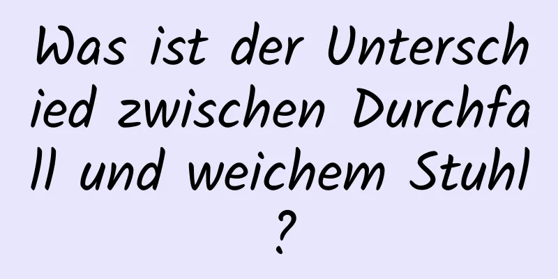 Was ist der Unterschied zwischen Durchfall und weichem Stuhl?