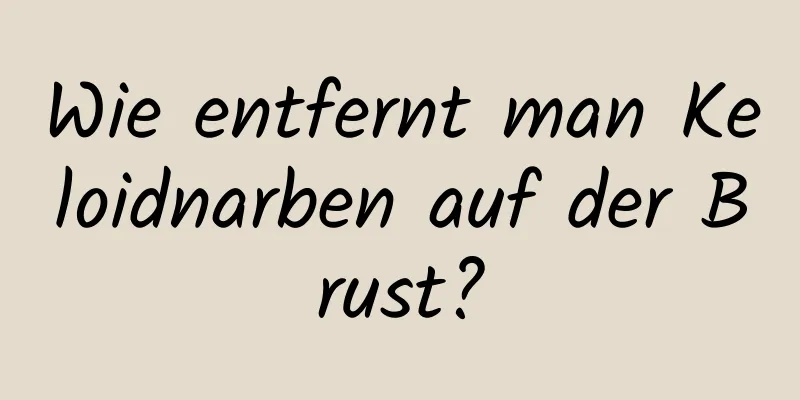 Wie entfernt man Keloidnarben auf der Brust?