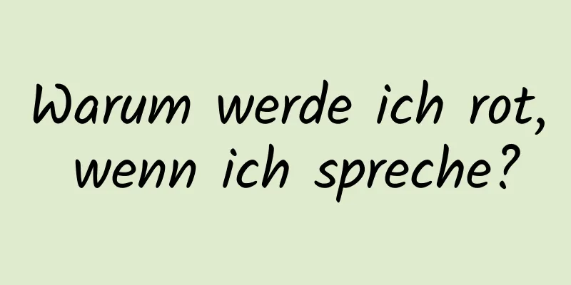 Warum werde ich rot, wenn ich spreche?