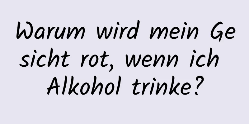 Warum wird mein Gesicht rot, wenn ich Alkohol trinke?