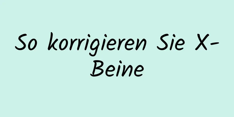 So korrigieren Sie X-Beine