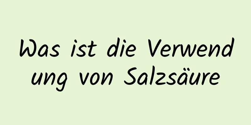 Was ist die Verwendung von Salzsäure