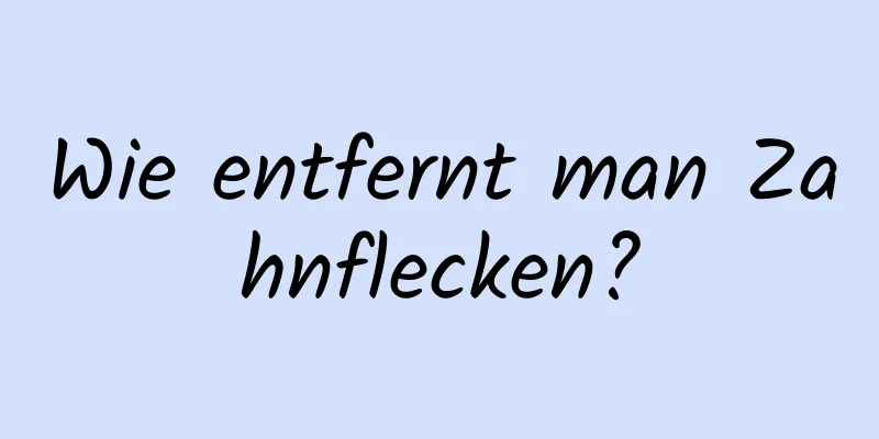 Wie entfernt man Zahnflecken?