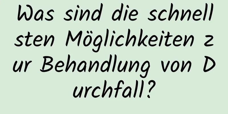Was sind die schnellsten Möglichkeiten zur Behandlung von Durchfall?