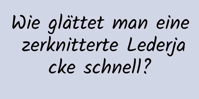 Wie glättet man eine zerknitterte Lederjacke schnell?