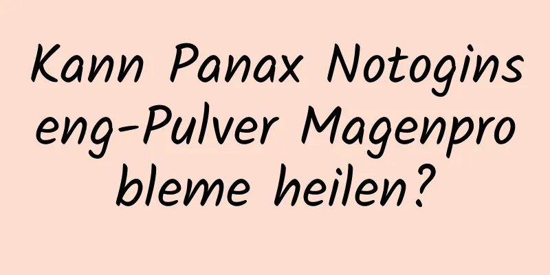 Kann Panax Notoginseng-Pulver Magenprobleme heilen?