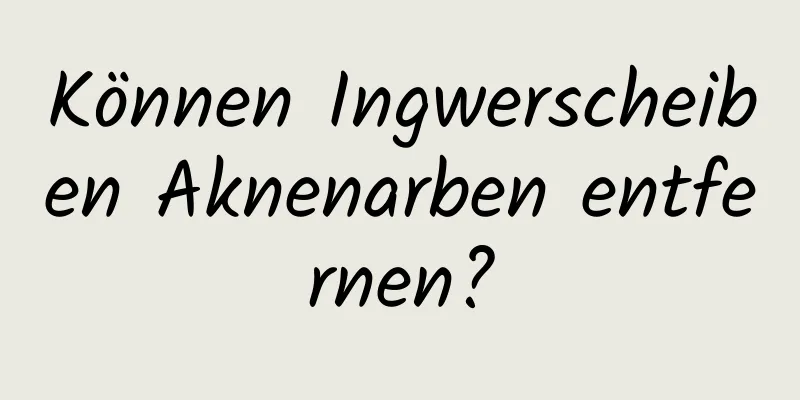 Können Ingwerscheiben Aknenarben entfernen?