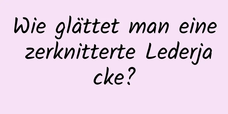 Wie glättet man eine zerknitterte Lederjacke?