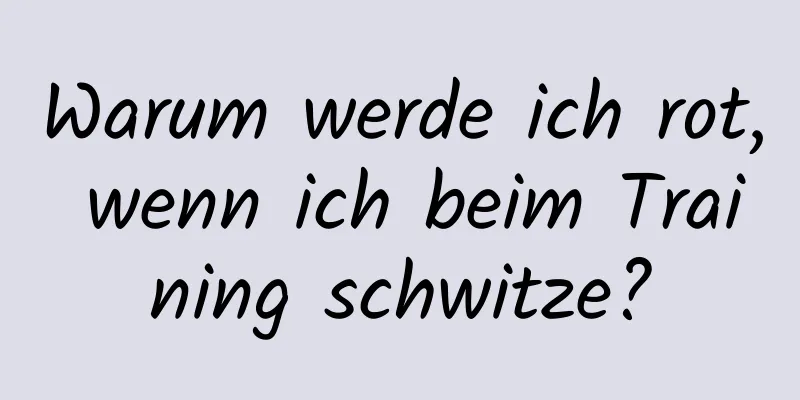 Warum werde ich rot, wenn ich beim Training schwitze?