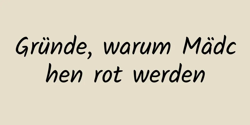 Gründe, warum Mädchen rot werden
