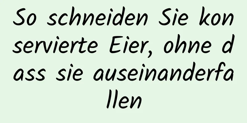 So schneiden Sie konservierte Eier, ohne dass sie auseinanderfallen