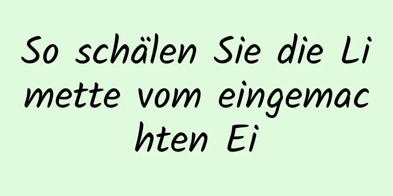 So schälen Sie die Limette vom eingemachten Ei
