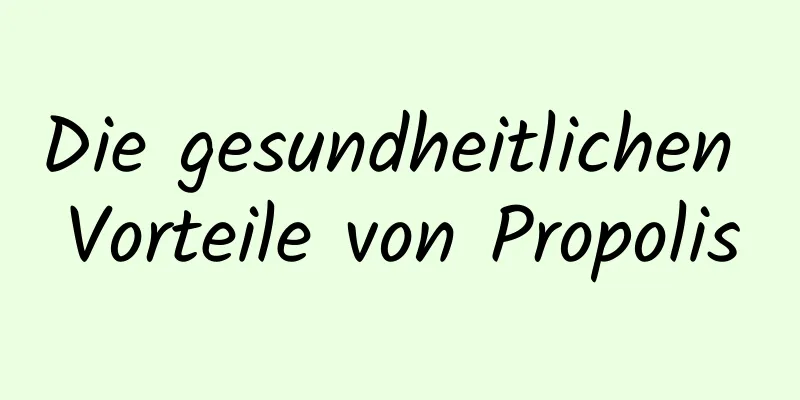 Die gesundheitlichen Vorteile von Propolis