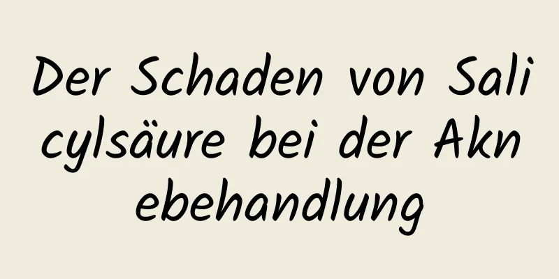 Der Schaden von Salicylsäure bei der Aknebehandlung