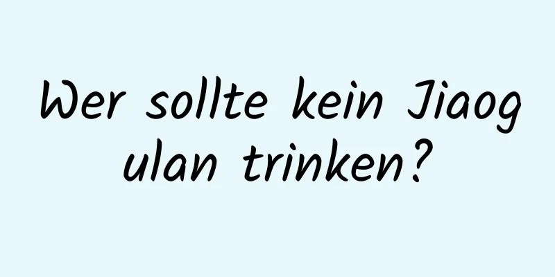 Wer sollte kein Jiaogulan trinken?