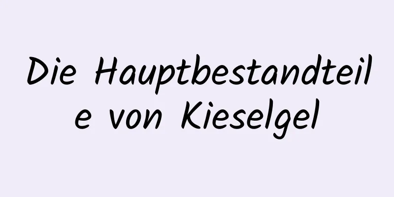 Die Hauptbestandteile von Kieselgel