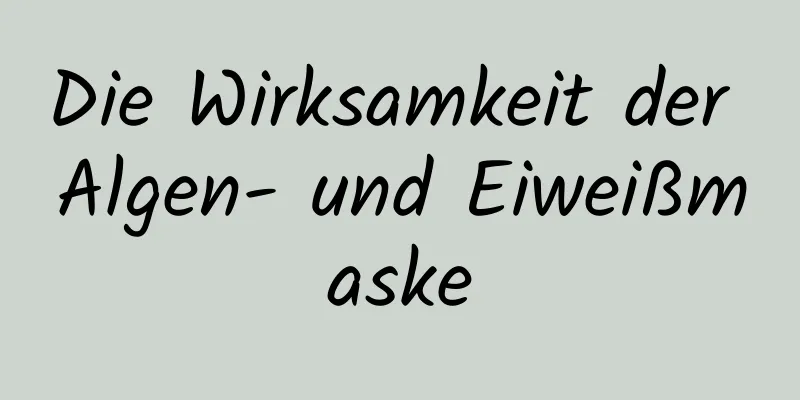 Die Wirksamkeit der Algen- und Eiweißmaske