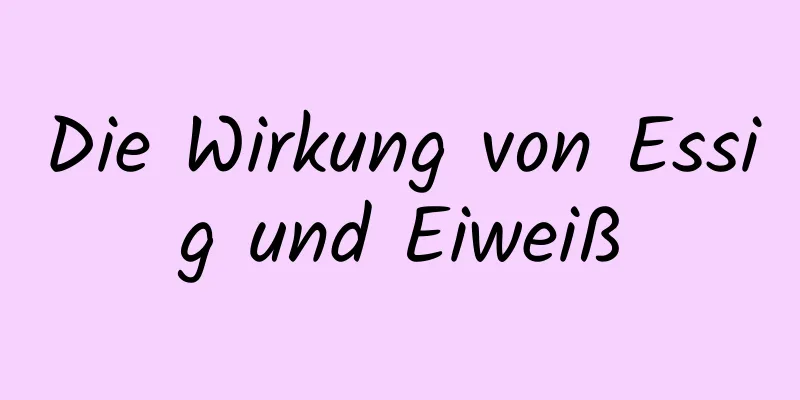 Die Wirkung von Essig und Eiweiß
