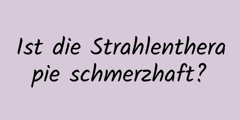 Ist die Strahlentherapie schmerzhaft?