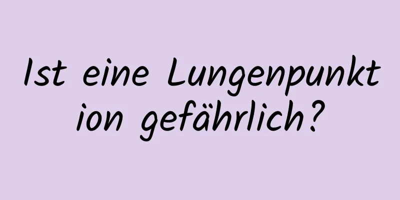 Ist eine Lungenpunktion gefährlich?
