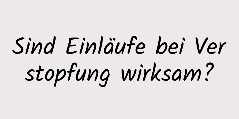 Sind Einläufe bei Verstopfung wirksam?