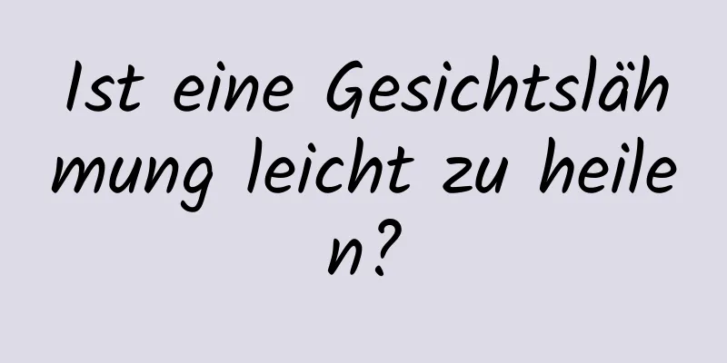 Ist eine Gesichtslähmung leicht zu heilen?