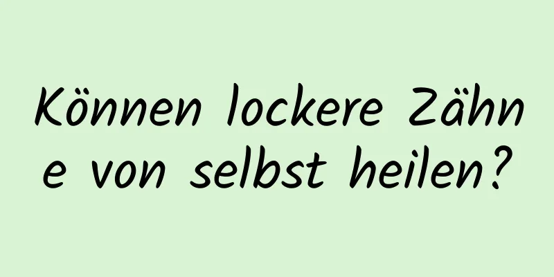 Können lockere Zähne von selbst heilen?