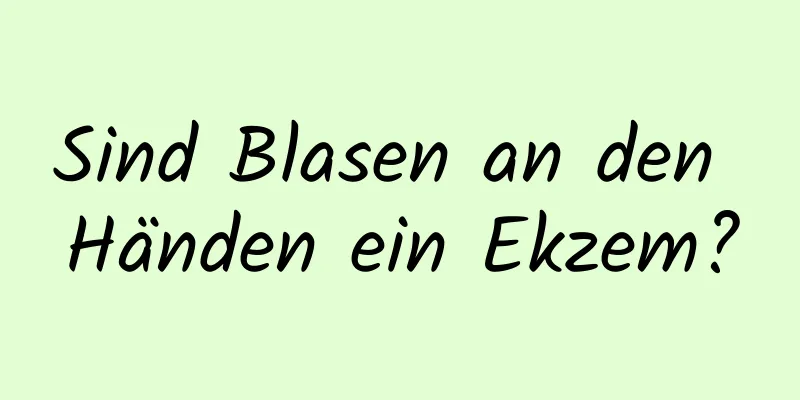 Sind Blasen an den Händen ein Ekzem?