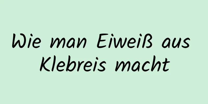 Wie man Eiweiß aus Klebreis macht