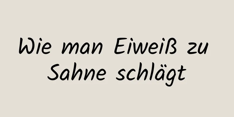Wie man Eiweiß zu Sahne schlägt