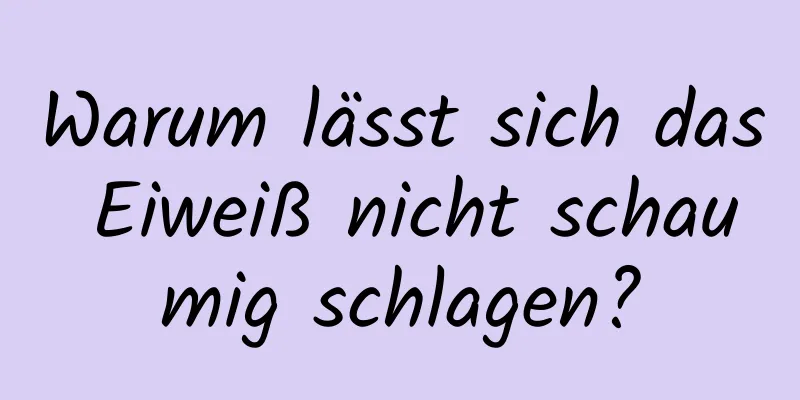 Warum lässt sich das Eiweiß nicht schaumig schlagen?