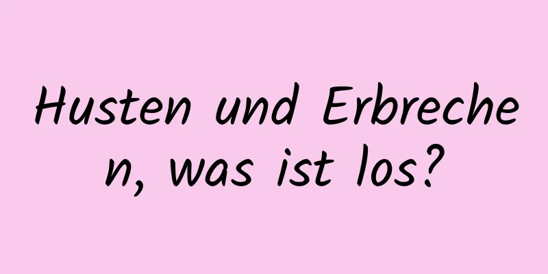 Husten und Erbrechen, was ist los?