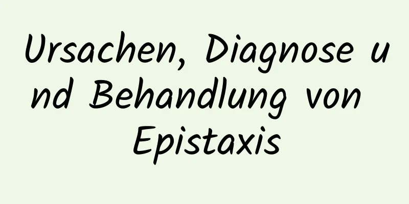 Ursachen, Diagnose und Behandlung von Epistaxis