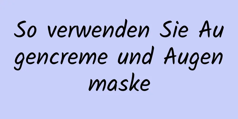 So verwenden Sie Augencreme und Augenmaske