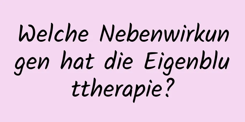 Welche Nebenwirkungen hat die Eigenbluttherapie?