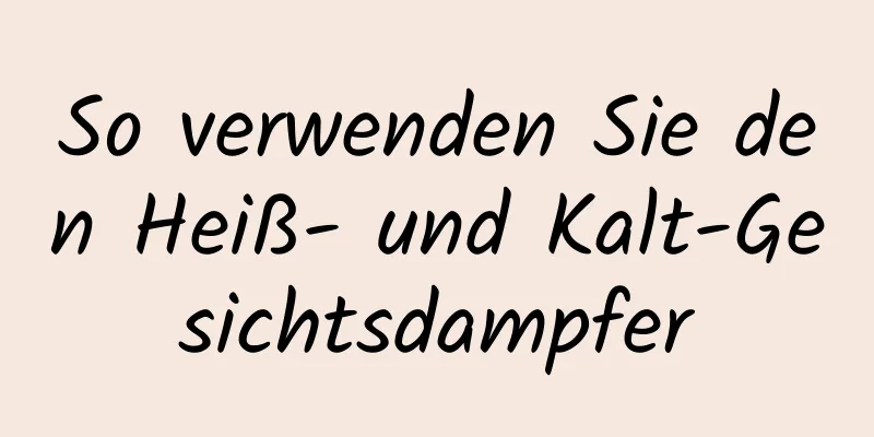 So verwenden Sie den Heiß- und Kalt-Gesichtsdampfer