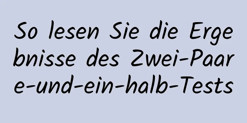 So lesen Sie die Ergebnisse des Zwei-Paare-und-ein-halb-Tests