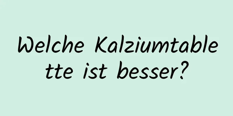 Welche Kalziumtablette ist besser?