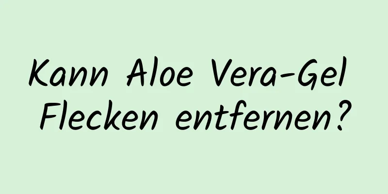 Kann Aloe Vera-Gel Flecken entfernen?