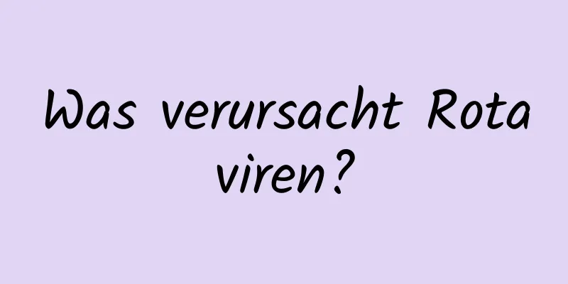 Was verursacht Rotaviren?