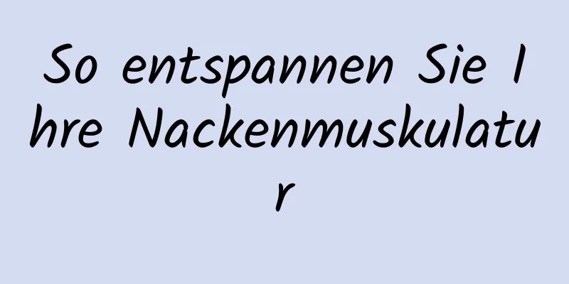 So entspannen Sie Ihre Nackenmuskulatur